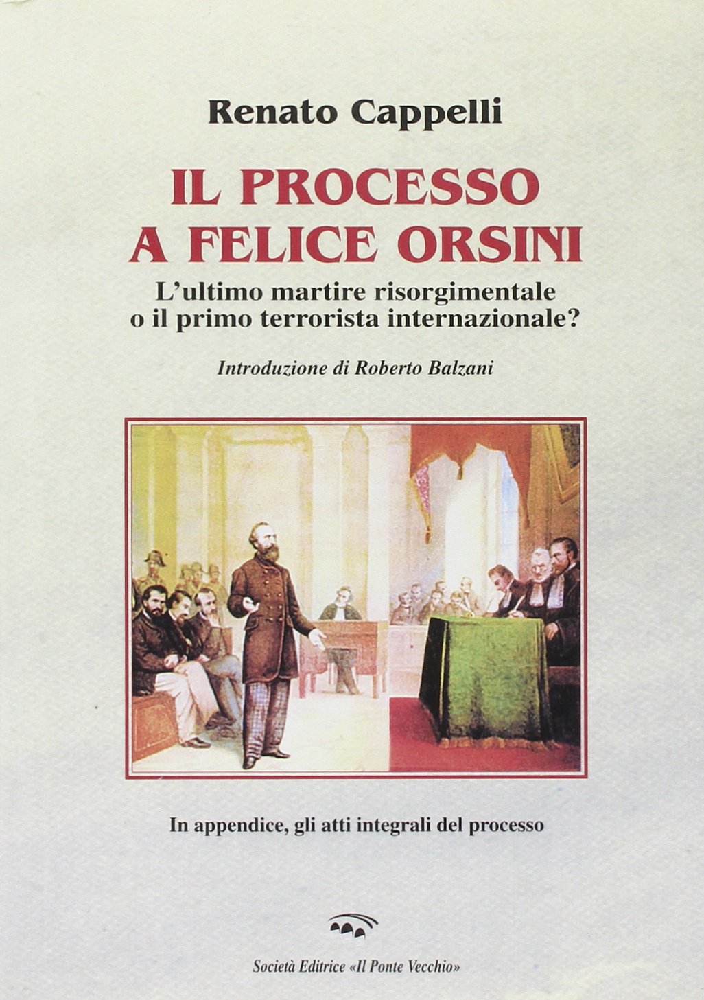 Il processo a Felice Orsini. L'ultimo martire risorgimentale o il primo terrorista internazionale? (Vicus. Testi e documenti di storia locale) Memories