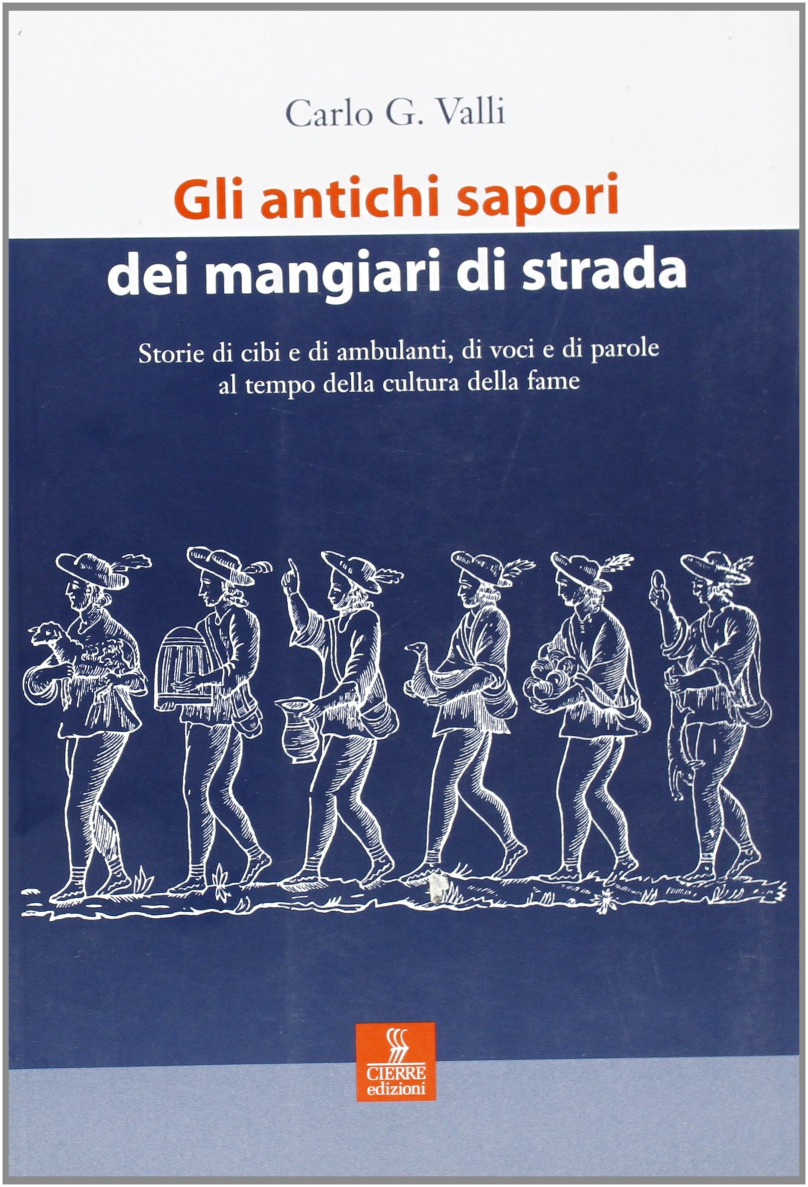 Gli antichi sapori dei mangiari di strada. Storie di cibi e di ambulanti, di voci e di parole al tempo della cultura della fame Politics & History