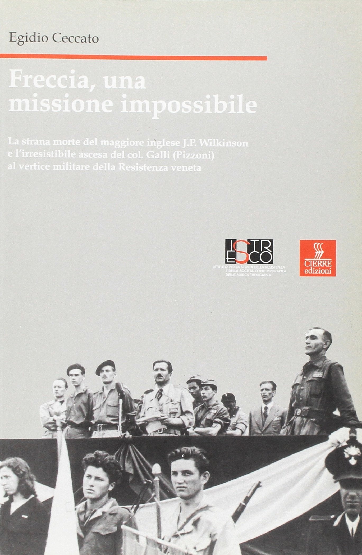 Freccia, una missione impossibile. La strana morte del maggiore inglese J. P. Wilkinson e l'irresistibile ascesa del col. Galli... (Nord est. Nuova serie) Politics & History