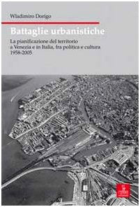 Battaglie urbanistiche. La pianificazione del territorio a Venezia e in Italia, fra politica e cultura 1958-2005 Architecture