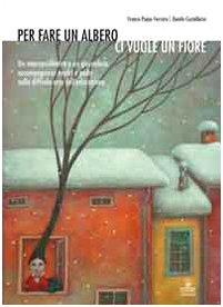 Per fare un albero ci vuole un fiore. Un neuropsichiatra e un giornalista accompagnano madri e padri nella difficile arte dell'educazione book