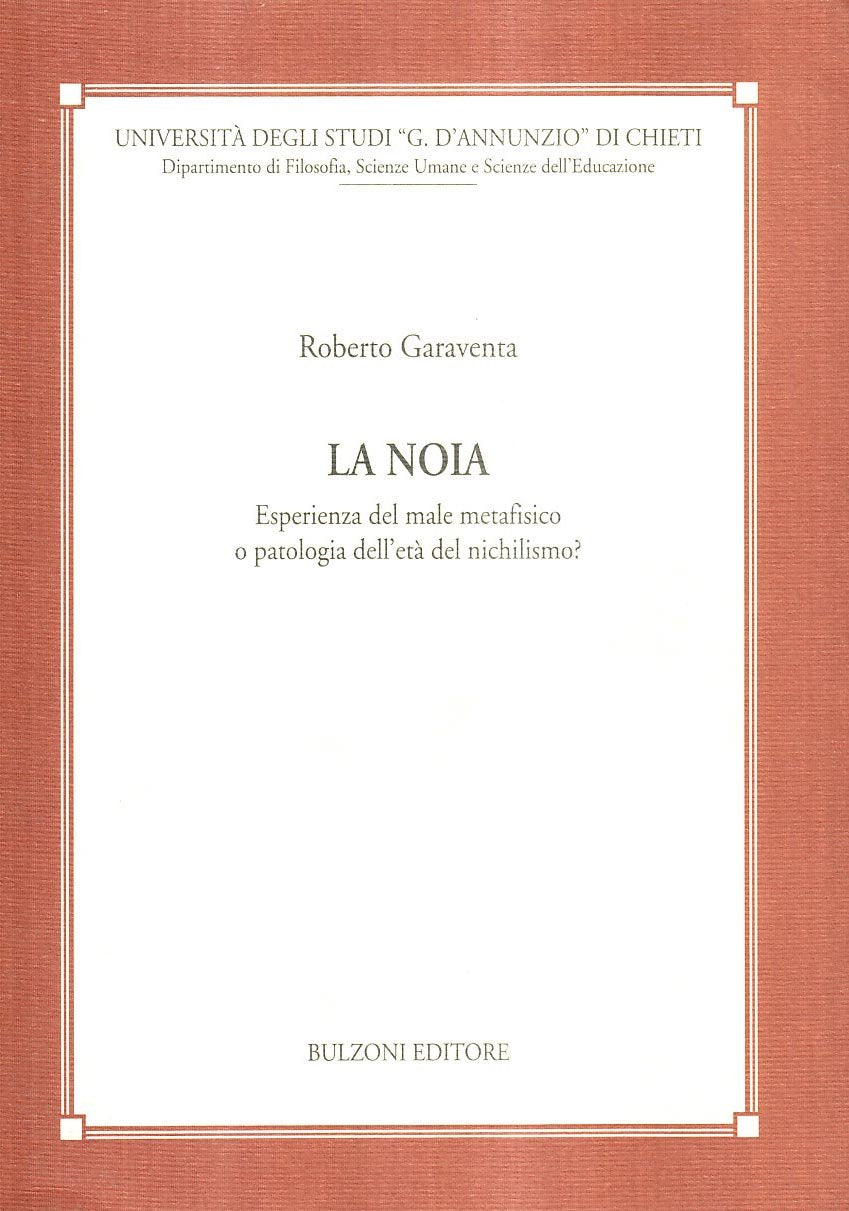 La noia. Esperienza del male metafisico o patologia dell'età del nichilismo? (Univ. D'Annunzio Chieti-Ist. di filos.NS) Philosophy