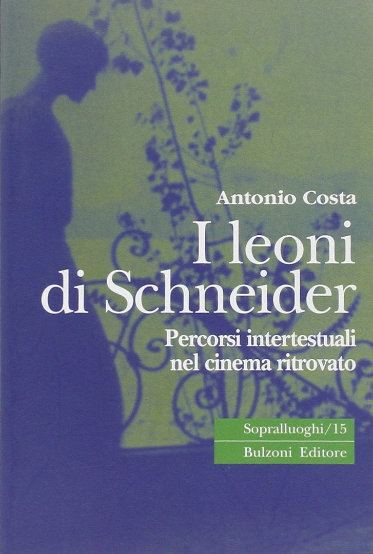 I leoni di Schneider. Percorsi intertestuali nel cinema ritrovato (Sopralluoghi) Film, Art & Culture