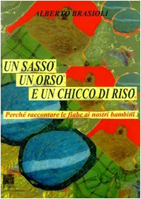 Un sasso, un orso e un chicco di riso. Perché raccontare le fiabe ai nostri figli (Opere di Alberto Brasioli) Books