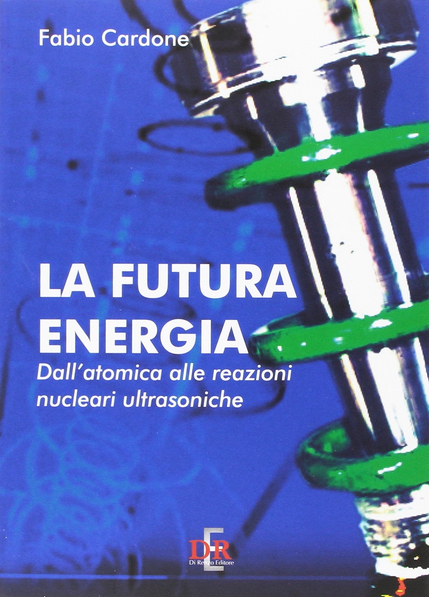 La futura energia. Dall'atomica alle reazioni nucleari ultrasoniche book