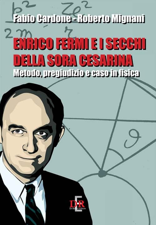 Enrico Fermi e i secchi della sora Cesarina. Metodo, pregiudizio e caso in fisica Natural Sciences
