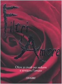 Filtri d'amore. Oltre 50 modi per sedurre e stregare l'amato book