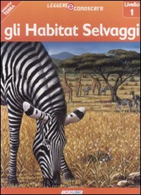 Gli habitat selvaggi. Pianeta Terra. Livello 1. Ediz. illustrata book