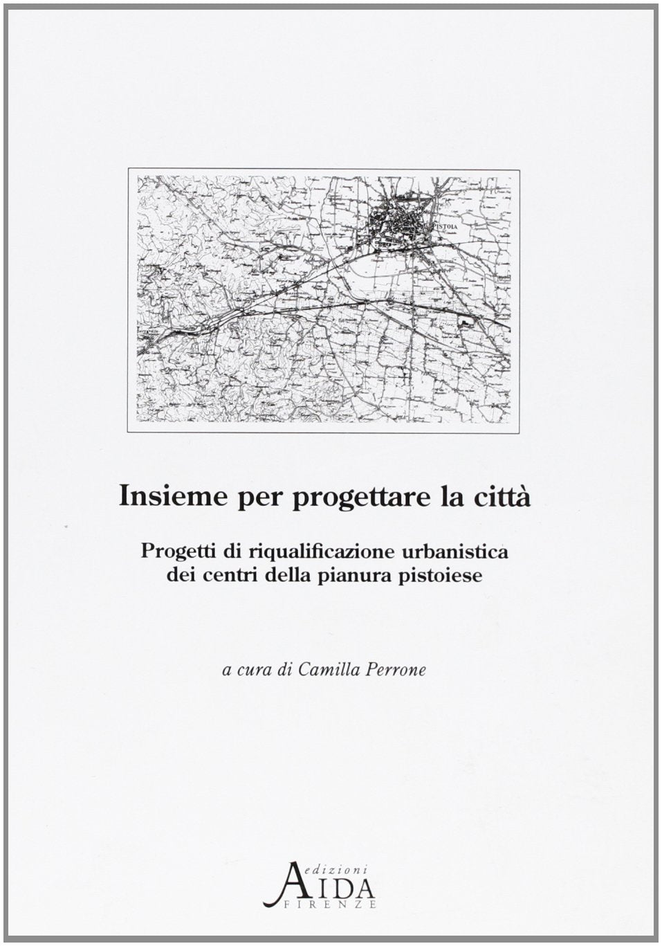 Insieme per progettare la città. Progetti di riqualificazione urbanistica dei centri della pianura pistoiese book