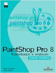 PaintShop Pro 8. Corso pratico. Fotoritocco e restauro. Con CD-ROM book