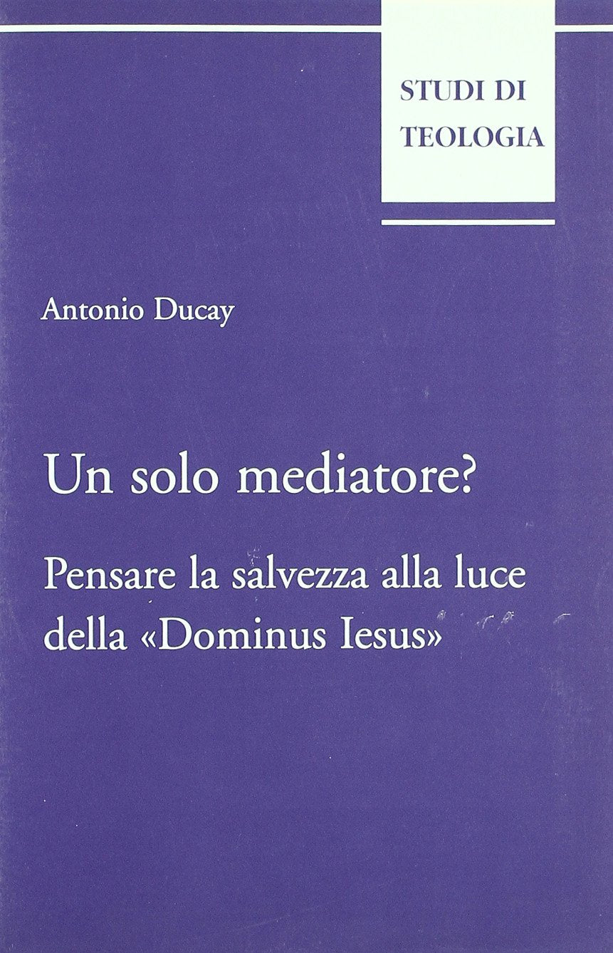 Un solo mediatore? Pensare la salvezza alla luce della «Dominus Iesus» (Studi di teologia) Religion & Esotericism