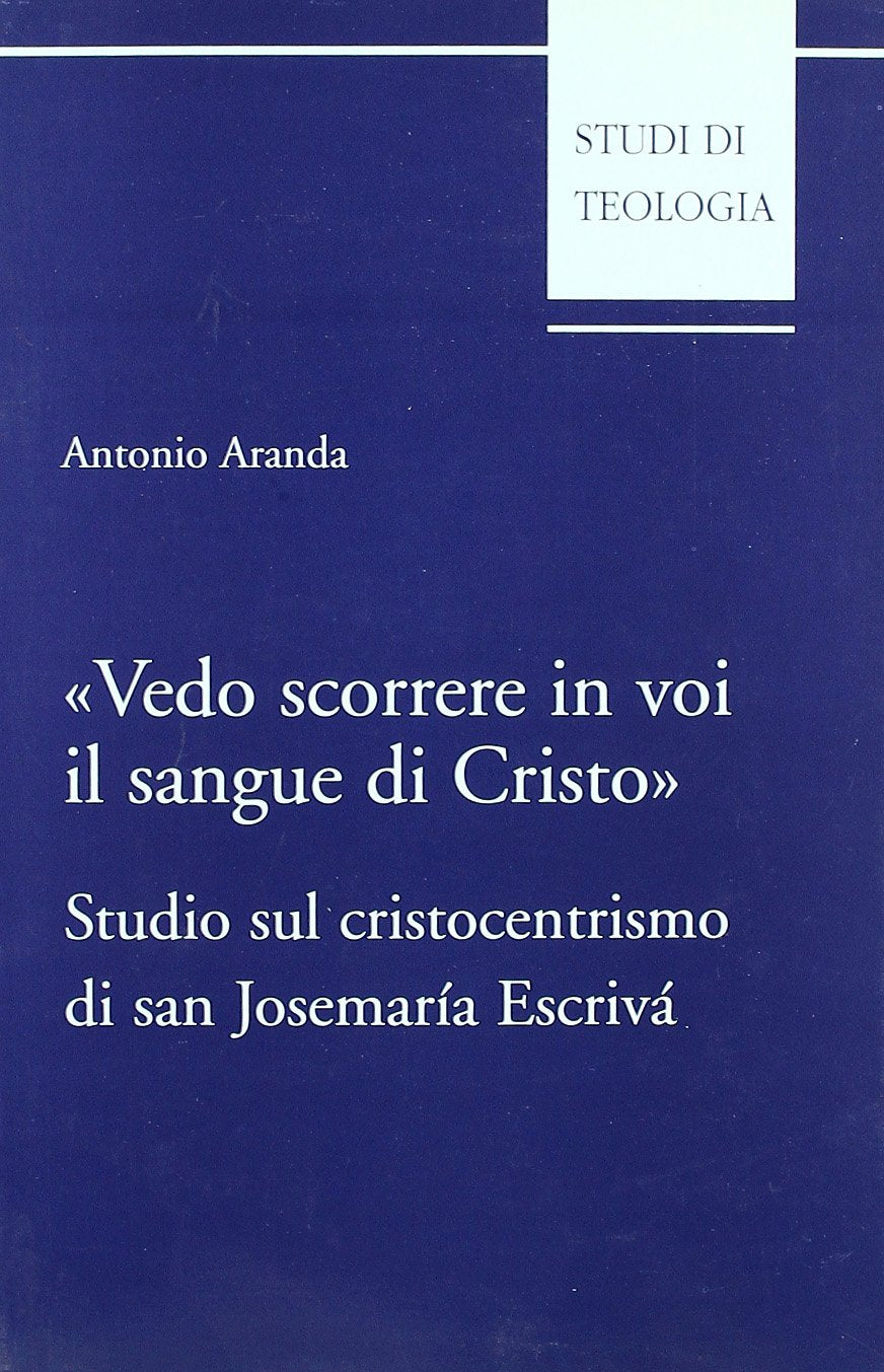 Vedo scorrere in voi il sangue di Cristo. Studio sul cristocentrismo di san Josemaría Escrivá (Studi di teologia) Religion & Esotericism
