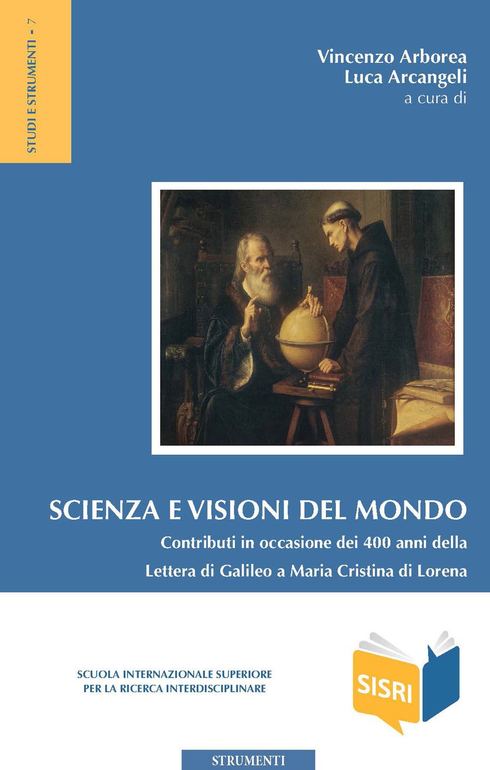 Scienza e visioni del mondo. Contributi in occasione dei 400 anni della Lettera di Galileo a Maria Cristina di Lorena. Atti del Convegno (Roma, 30-31 maggio 2015) book