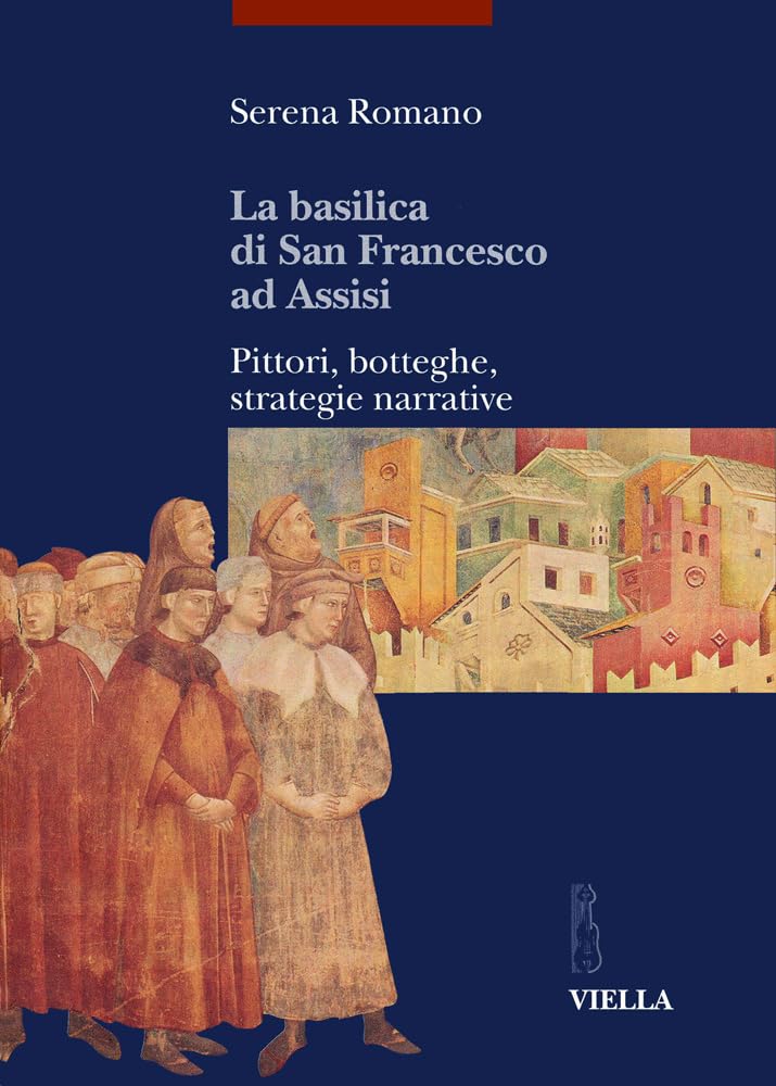 La Basilica Di San Francesco Ad Assisi: Pittori, Botteghe, Strategie Narrative book