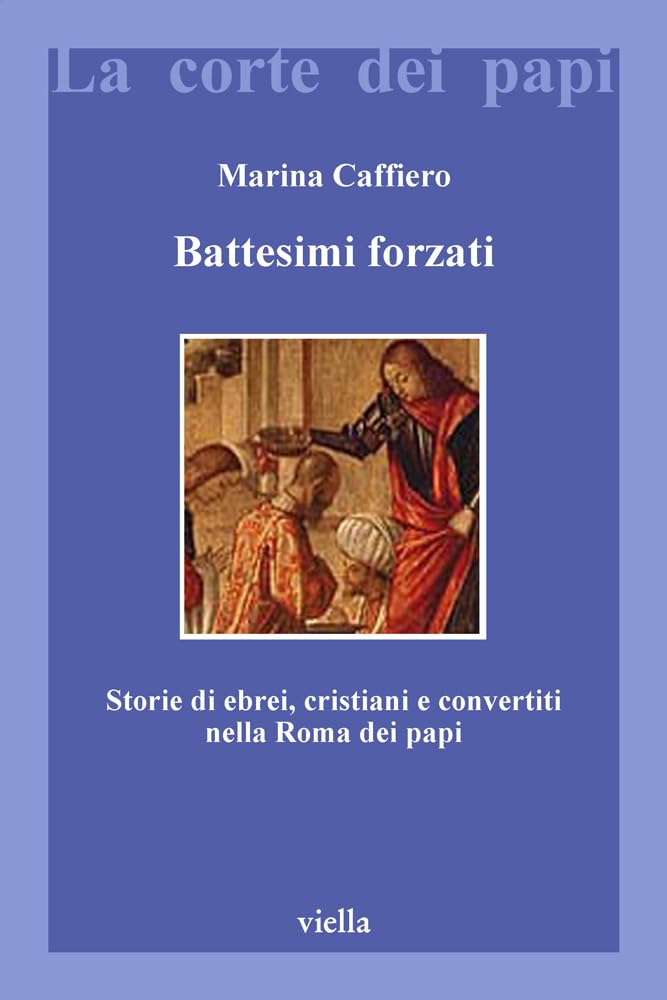 Battesimi Forzati: Storie Di Ebrei, Cristiani E Convertiti Nella Roma Dei Papi (La corte dei papi) Philosophy