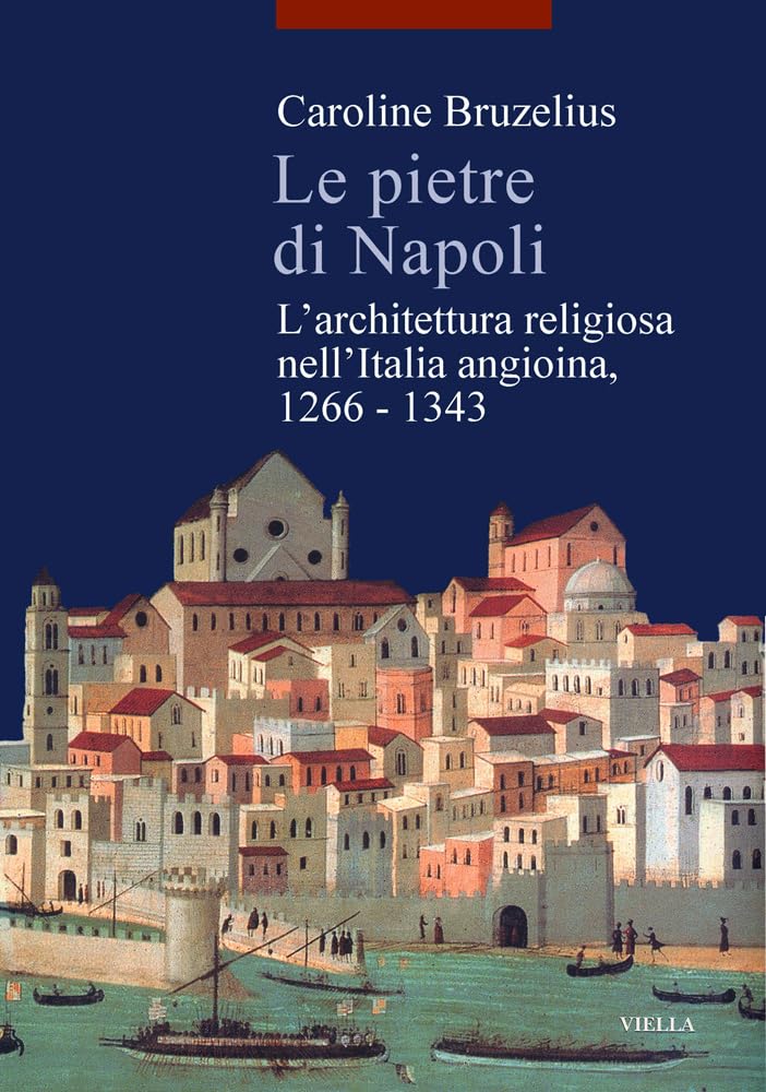 Le pietre di Napoli. L'architettura religiosa nell'Italia angioina 1266-1343 Social Sciences