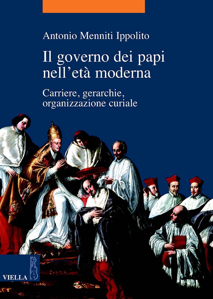 Il governo dei papi nell'età moderna. Carriere, gerarchie, organizzazione curiale Social Sciences