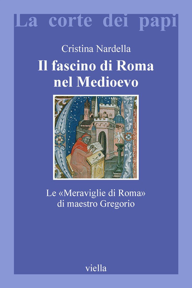 Il fascino di Roma nel Medioevo. Le «meraviglie di Roma» di maestro Gregorio. Con il testo latino della Narracio de mirabilibus urbis Romae book