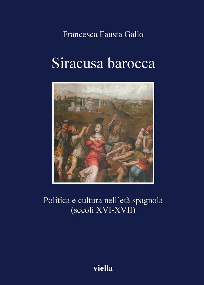 Siracusa barocca. Politica e cultura nell'età spagnola (secoli XVI-XVII) Politics & History
