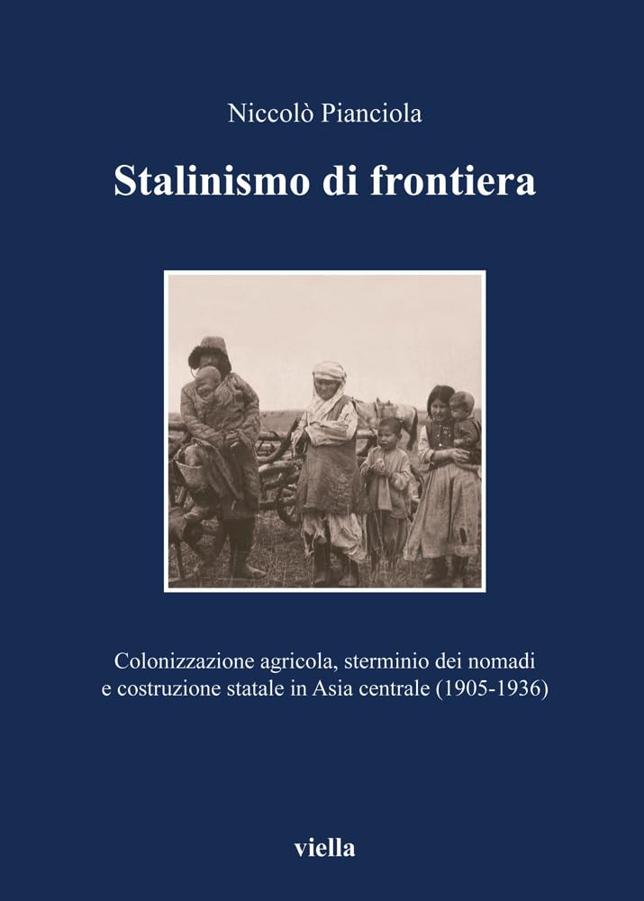 Stalinismo Di Frontiera: Colonizzazione Agricola, Sterminio Dei Nomadi E Costruzione Statale in Asia Centrale (1905-1936) (Media et Orientalis Europa) Politics & History