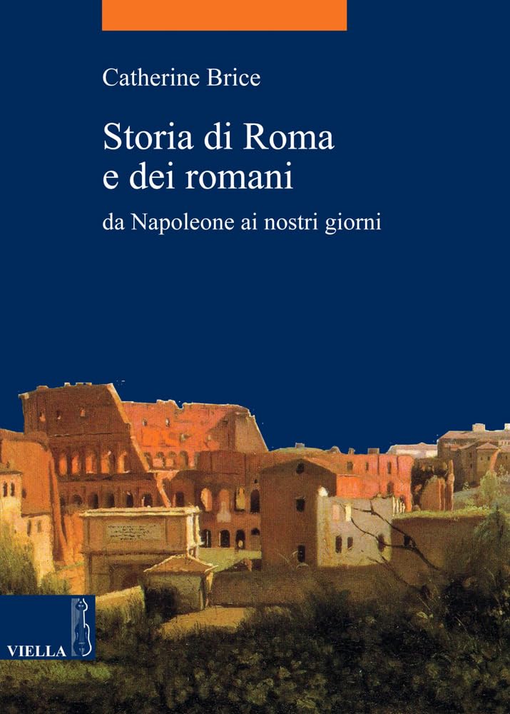 Storia Di Roma E Dei Romani: Da Napoleone AI Nostri Giorni (La storia. Temi) Politics & History