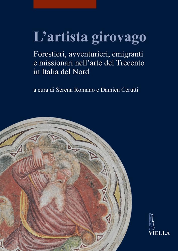 L'Artista Girovago: Forestieri, Avventurieri, Emigranti E Missionari Nell'arte del Trecento in Italia del Nord book