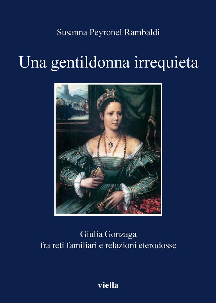 Una Gentildonna Irrequieta: Giulia Gonzaga Fra Reti Familiari E Relazioni Eterodosse book