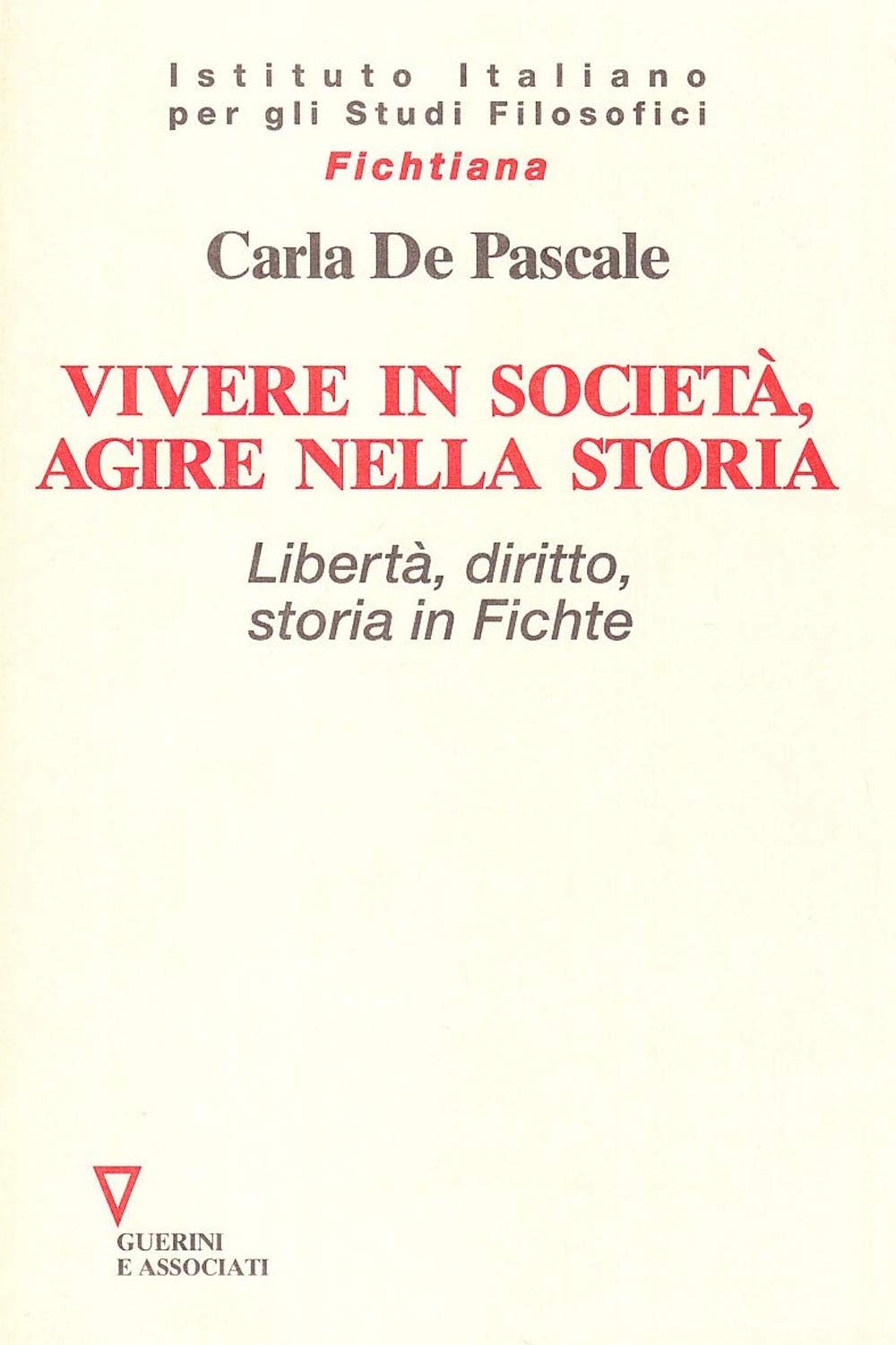 Vivere in società, agire nella storia. Libertà, diritto, storia in Fichte (Fichtiana) Philosophy