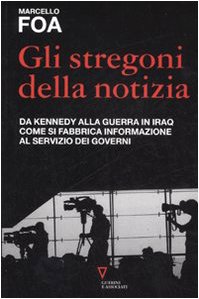 Gli stregoni della notizia. Da Kennedy alla guerra in Iraq. Come si fabbrica informazione al servizio dei governi Media & Communication