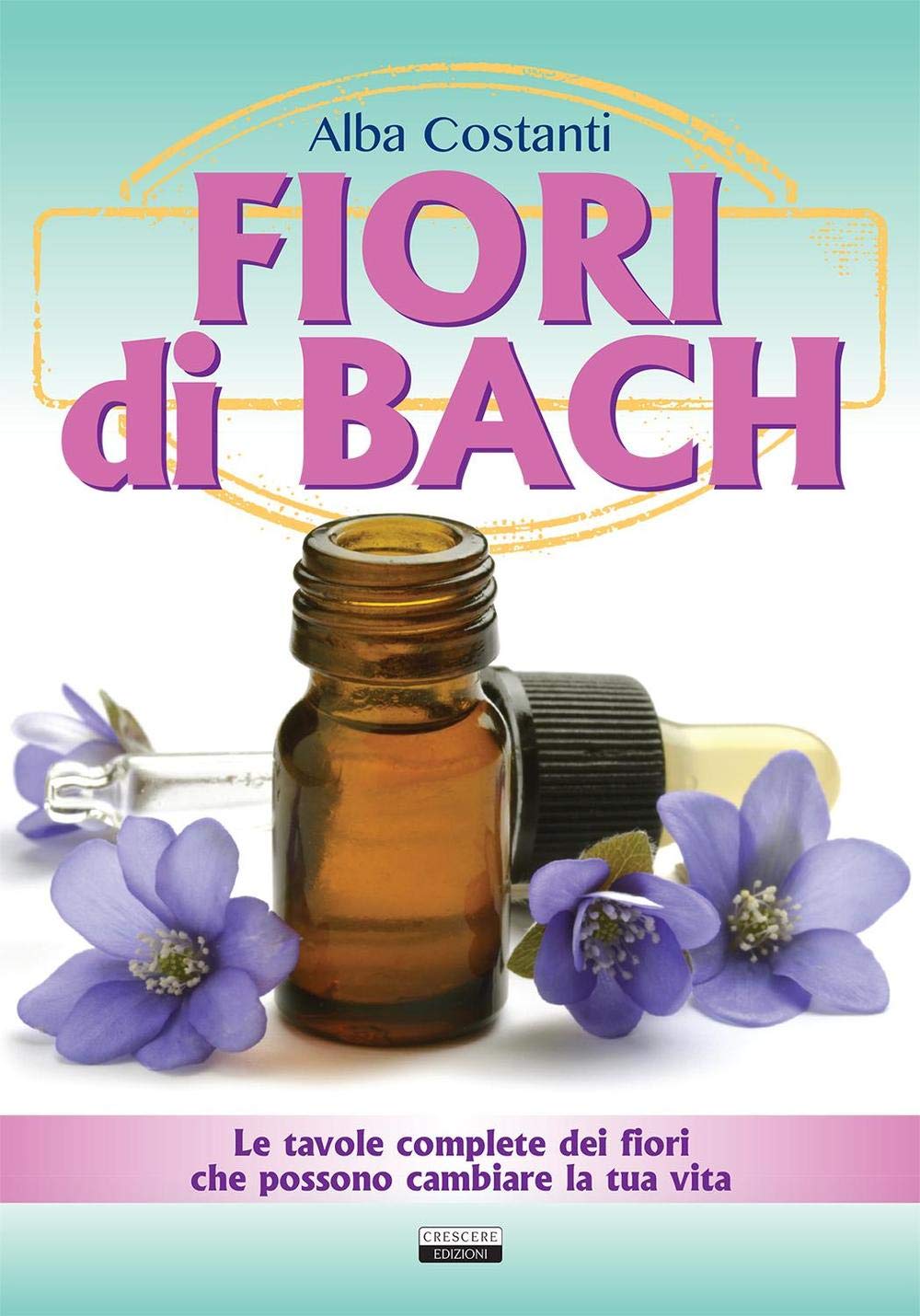 Fiori di Bach. Le tavole complete dei fiori che possono cambiare la tua vita book