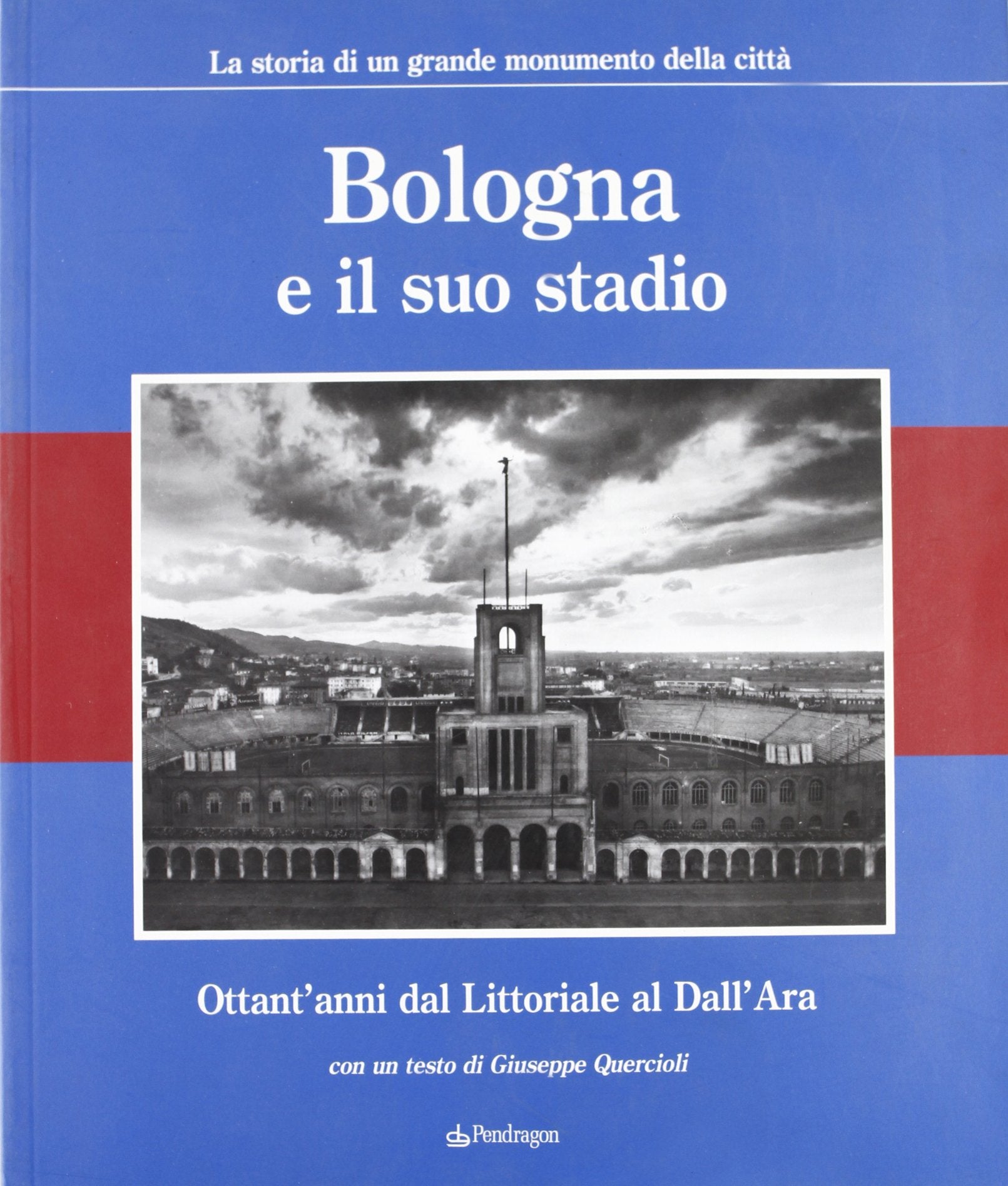 Bologna e il suo stadio. Ottant'anni dal Littoriale al Dall'Ara. La storia di un grande monumento della città Travel