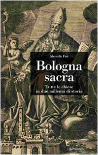 Bologna sacra. Tutte le chiese in due millenni di storia Architecture