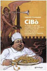Cibò. Un viaggio in 100 tappe nella gastronomia, nella storia e nella cultura del cibo a Bologna e dintorni, condito di aneddoti, personaggi famosi, leggende... Books