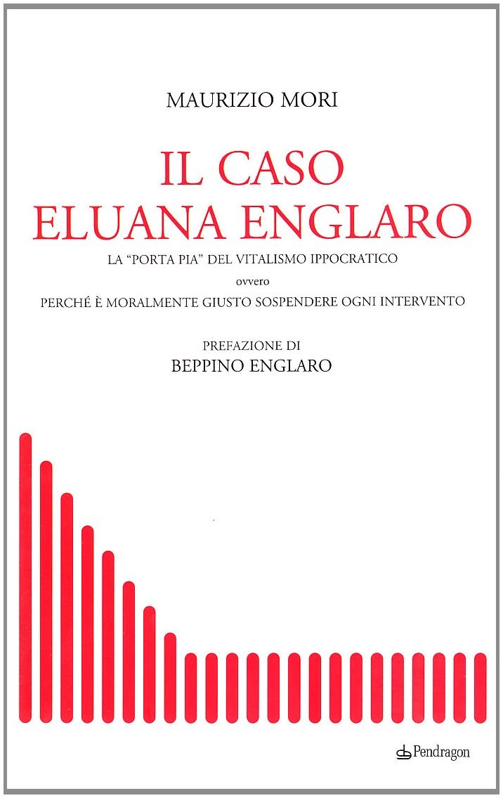 Il caso Eluana Englaro. La «Porta Pia» del vitalismo ippocratico ovvero perché è moralmente giusto sospendere ogni intervento (Terzo millennio) Books