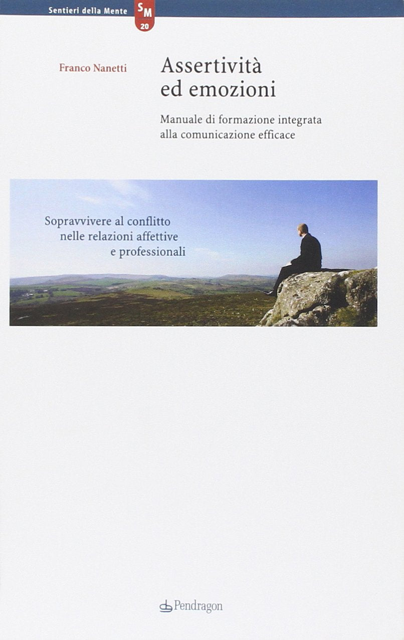 Assertività ed emozioni. Manuale di formazione integrata alla comunicazione efficace (Sentieri della mente) Psychology