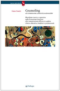 Counseling ad orientamento umanistico-esistenziale. Pluralismo teorico e operativo nella formazione integrata alla comunicazione efficace in ambito clinico, ... book