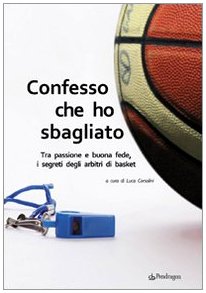 Confesso che ho sbagliato. Tra passione e buona fede, i segreti degli arbitri di basket (Varia) Leisure & Fun