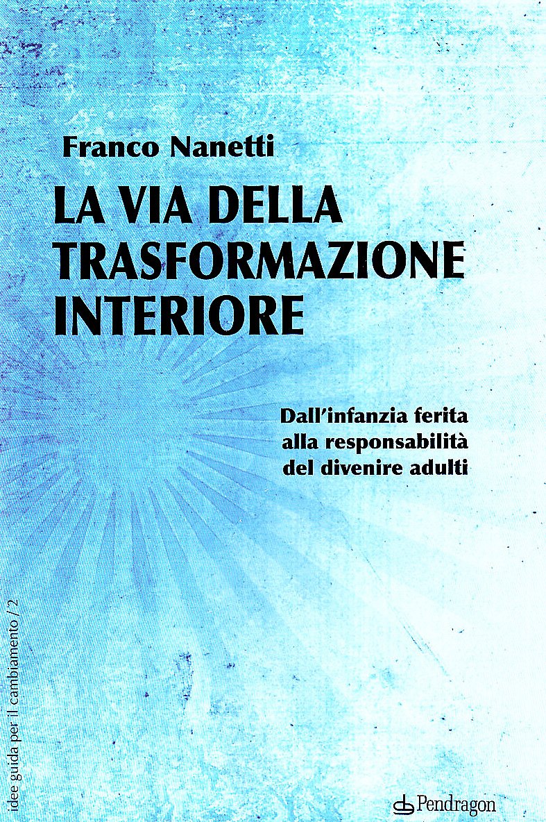 La via della trasformazione interiore. Dall'infanzia ferita alla responsabilità del divenire adulti (Idee guida per il cambiamento) Psychology
