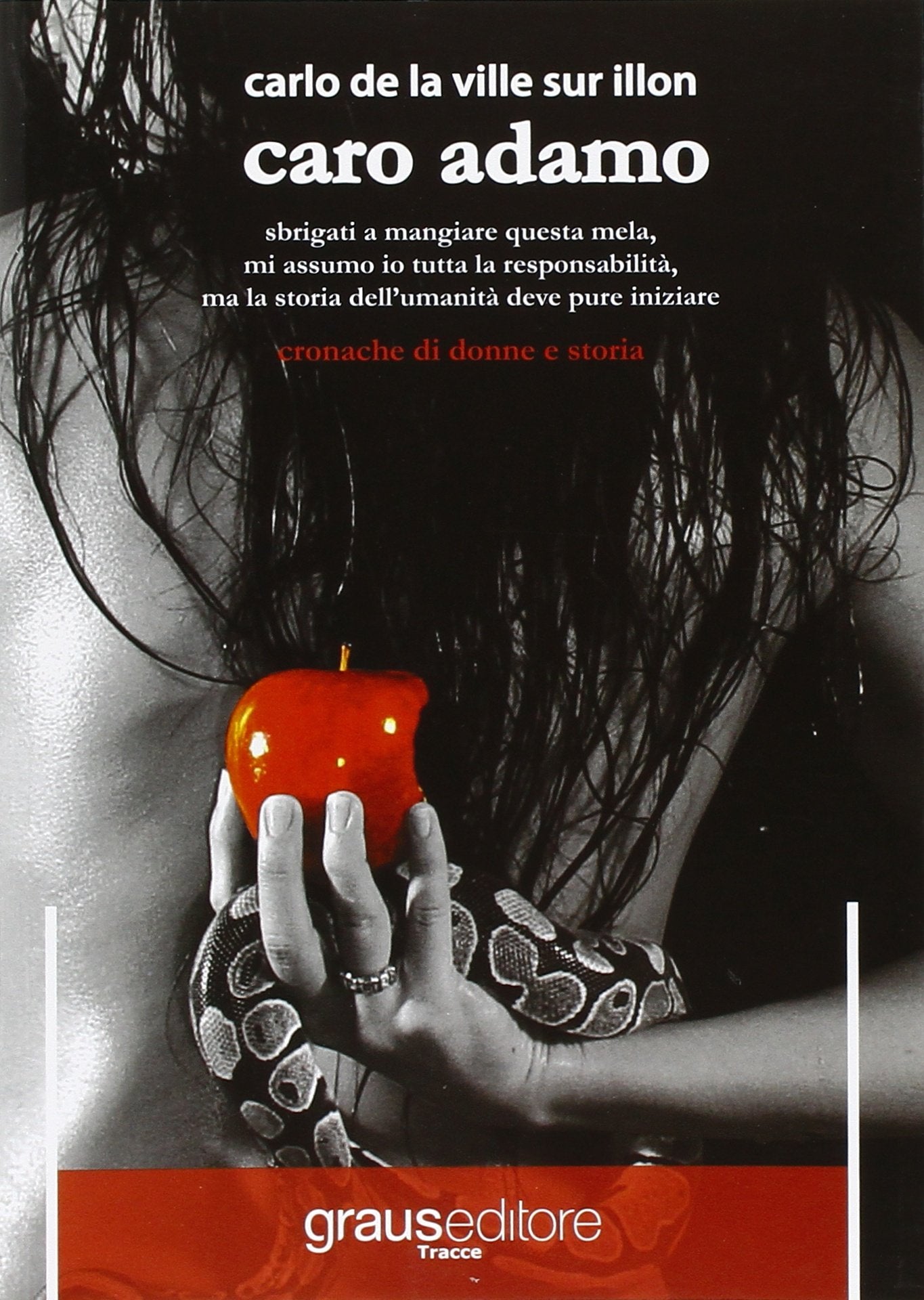 Caro Adamo. Sbrigati a mangiare questa mela, mi assumo io tutta la responsabilità, ma la storia dell'umanità deve pure iniziare. Cronache di donna e storia book