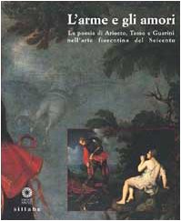L'Arme e gli amori. La poesia di Ariosto, Tasso e Guarini nell'arte fiorentina del Seicento. Ediz. illustrata book