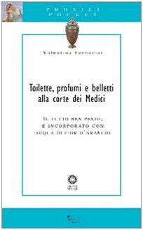Toilette, perfumes and make-up at the Medici Court. Ediz. illustrata Arts & Culture