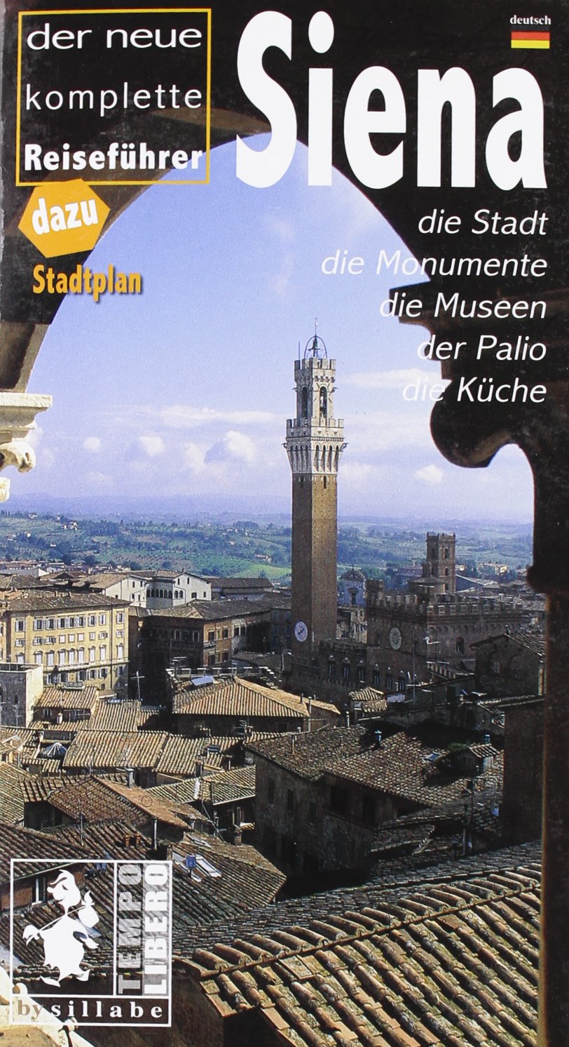 Siena. Der neue komplete Reiseführer. Die Stadt, die Monumente, die Museen, der Palio, die Küche Leisure, Home & Garden