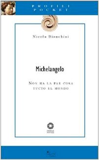 Michelangelo. Non ha la par cosa tucto el mondo (Profili pocket) Art & Literature