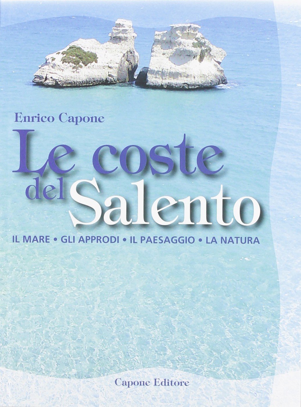 Le coste del Salento. Il mare, gli approdi, il paesaggio, la natura Leisure, Home & Garden