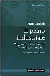 Il piano industriale. Progettare e comunicare le strategie d'impresa (Biblioteca del valore) Business, Finance & Career