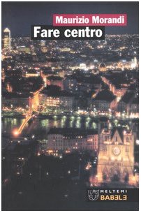 Fare centro. Città europee in trasformazione (Babele) Politics & History