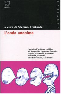 L'onda anonima. Scritti sull'opinione pubblica di Tocqueville, Lippmann, Toennies, Allport, Lazarsfeld, Habermas, Luhmann, Bourdieu, Noelle-Neumann, Landowski book