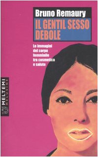 Il gentil sesso debole. Le immagini del corpo femminile tra cosmetica e salute (Le melusine) Books
