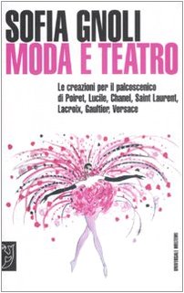 Moda e teatro. Le creazioni per il palcoscenico di Poiret, Lucile, Chanel, Saint Laurent, Lacroix, Gaultier, Versace. Ediz. illustrata (Universale Meltemi) Film, Art & Culture