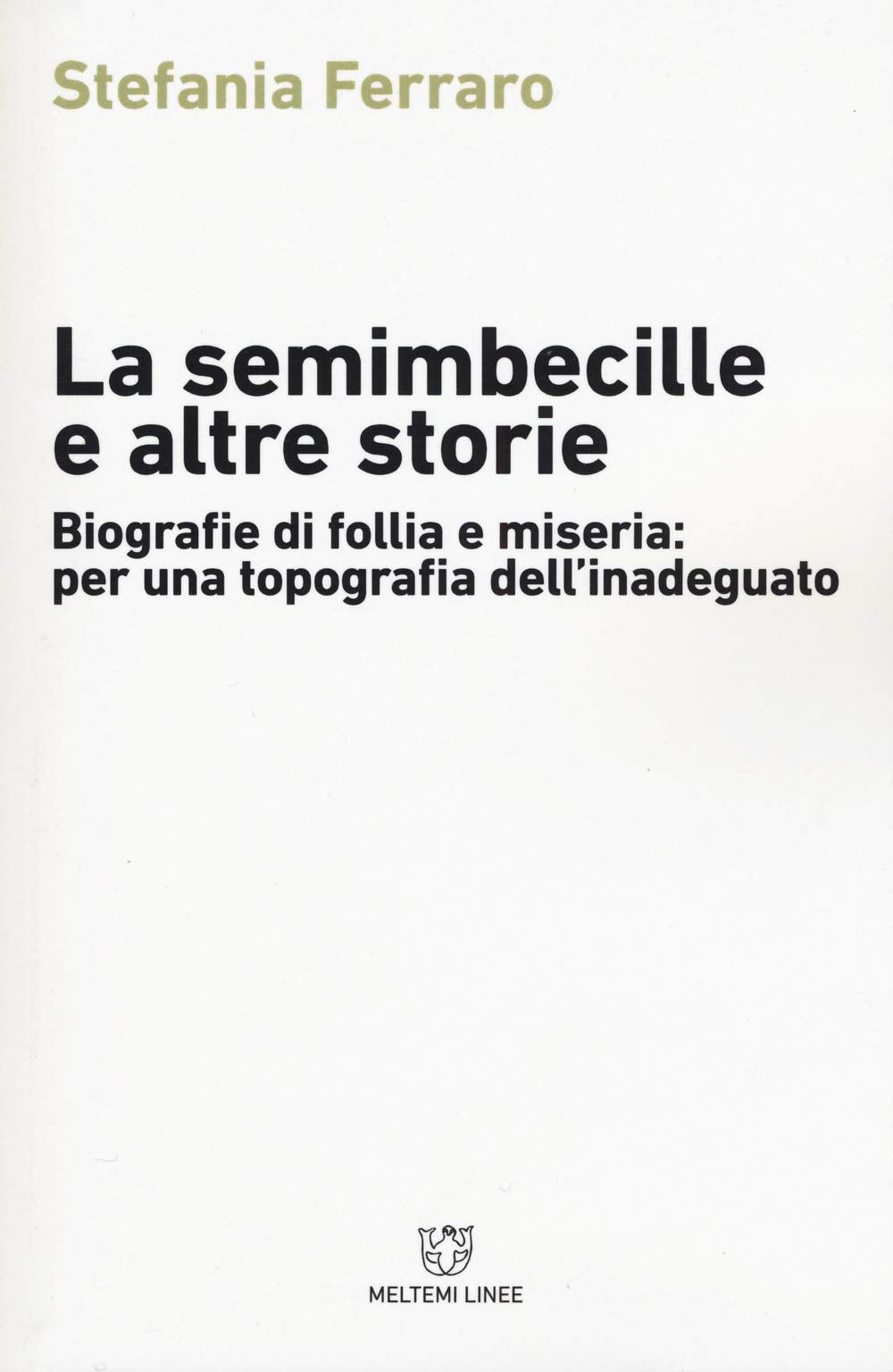 La semimbecille e altre storie. Biografie di follia e miseria: per una topografia dell'inadeguato book